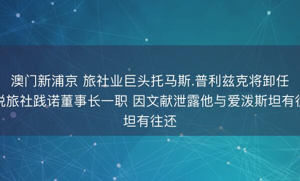 澳門新浦京 旅社業巨頭托馬斯.普利茲克將卸任凱悅旅社踐諾董事長一職 因文獻泄露他與愛潑斯坦有往還