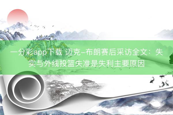 一分彩app下載 邁克-布朗賽后采訪全文：失實(shí)與外線投籃失準(zhǔn)是失利主要原因