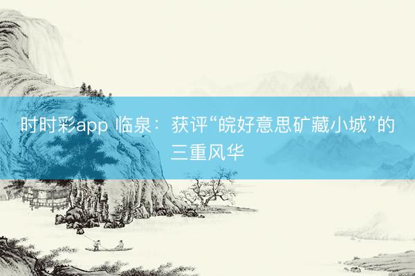 時時彩app 臨泉：獲評“皖好意思礦藏小城”的三重風華